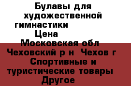 Булавы для художественной гимнастики PASTORELLI › Цена ­ 1 200 - Московская обл., Чеховский р-н, Чехов г. Спортивные и туристические товары » Другое   
